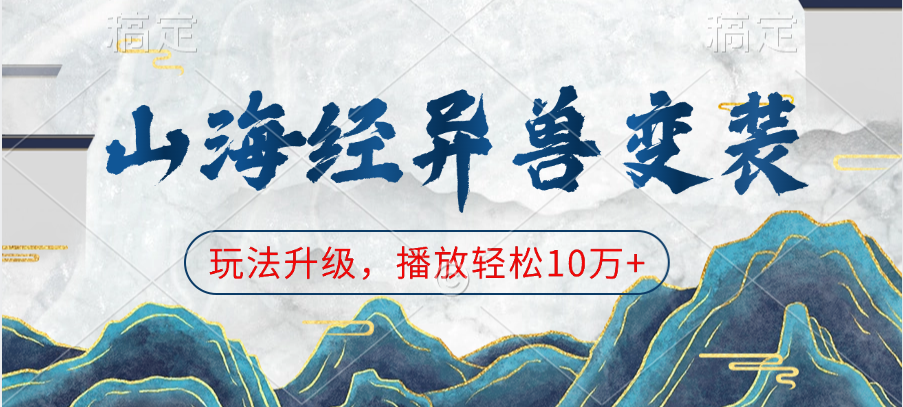 山海经异兽变装,玩法升级,播放轻松10万+网创吧-网创项目资源站-副业项目-创业项目-搞钱项目网创吧