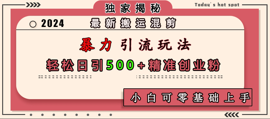 最新搬运混剪暴力引流玩法,轻松日引500+精准创业粉,小白可零基础上手网创吧-网创项目资源站-副业项目-创业项目-搞钱项目网创吧
