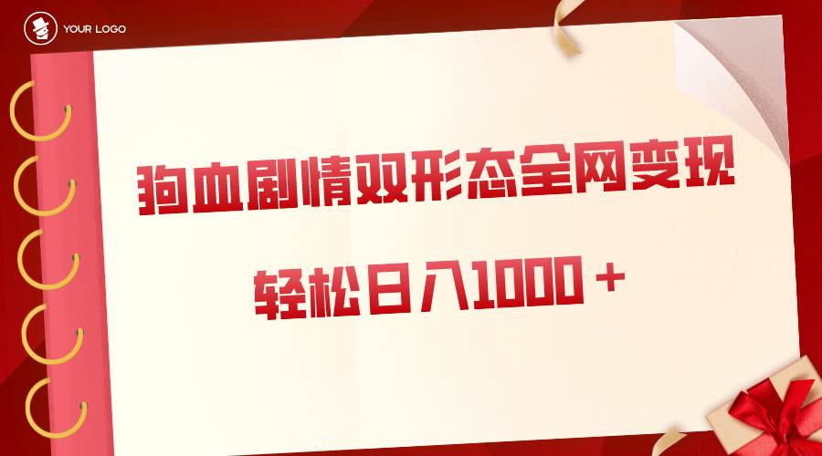 狗血剧情多渠道变现,双形态全网布局,轻松日入1000+,保姆级项目拆解网创吧-网创项目资源站-副业项目-创业项目-搞钱项目网创吧
