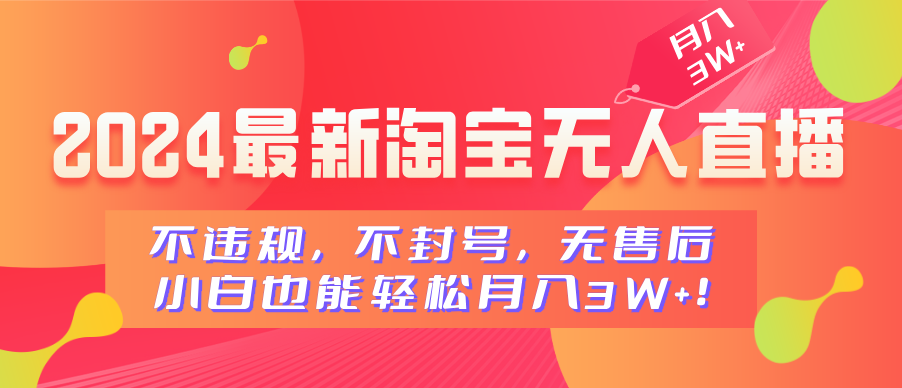 2024最新淘宝无人直播,不违规,不封号,无售后,小白也能轻松月入3W+网创吧-网创项目资源站-副业项目-创业项目-搞钱项目网创吧