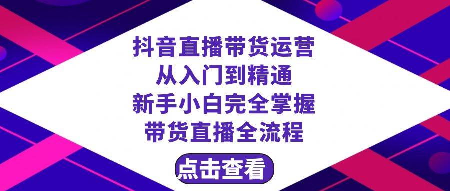 抖音直播带货 运营从入门到精通,新手完全掌握带货直播全流程(23节)网创吧-网创项目资源站-副业项目-创业项目-搞钱项目网创吧