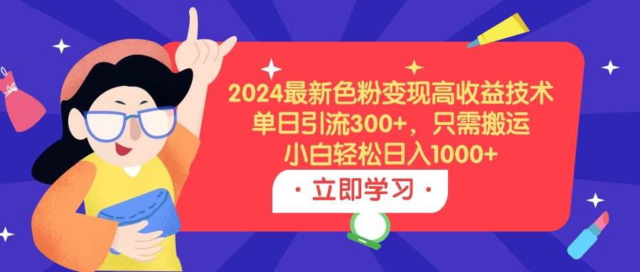 2024最新色粉变现高收益技术,单日引流300+,只需搬运,小白轻松日入1000+网创吧-网创项目资源站-副业项目-创业项目-搞钱项目网创吧