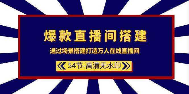 爆款直播间-搭建:通过场景搭建-打造万人在线直播间(54节-高清无水印)网创吧-网创项目资源站-副业项目-创业项目-搞钱项目网创吧