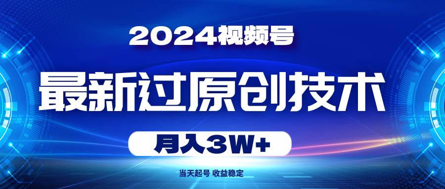 2024视频号最新过原创技术,当天起号,收益稳定,月入3W+网创吧-网创项目资源站-副业项目-创业项目-搞钱项目网创吧