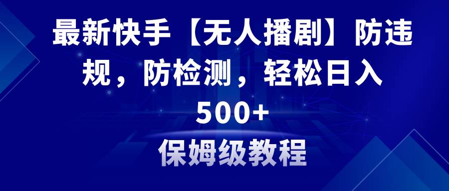 最新快手【无人播剧】防违规,防检测,多种变现方式,日入500+教程+素材网创吧-网创项目资源站-副业项目-创业项目-搞钱项目网创吧