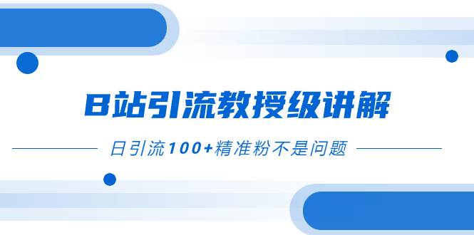 B站引流教授级讲解,细节满满,日引流100+精准粉不是问题网创吧-网创项目资源站-副业项目-创业项目-搞钱项目网创吧