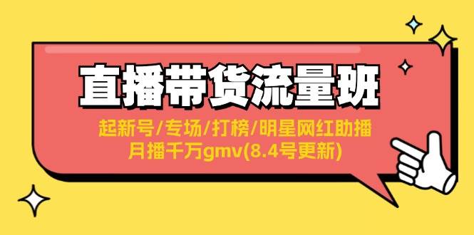 直播带货流量班:起新号/专场/打榜/明星网红助播/月播千万gmv(8.4号更新)网创吧-网创项目资源站-副业项目-创业项目-搞钱项目网创吧