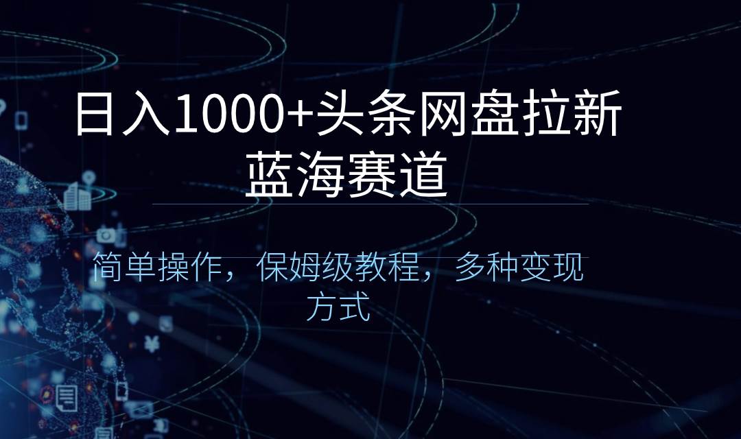日入1000+头条网盘拉新蓝海赛道,简单操作,保姆级教程,多种变现方式网创吧-网创项目资源站-副业项目-创业项目-搞钱项目网创吧
