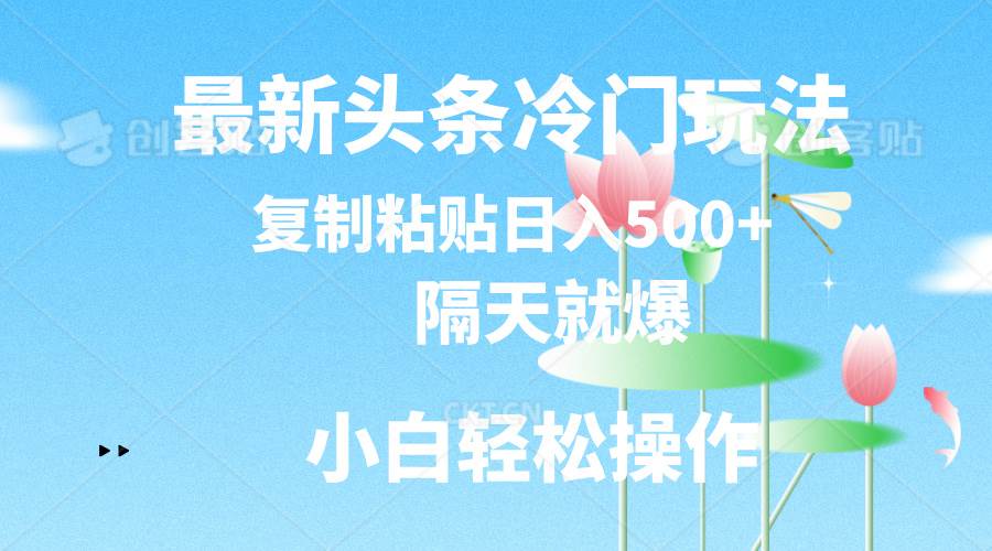 最新头条冷门玩法,隔天就爆,复制粘贴日入500+网创吧-网创项目资源站-副业项目-创业项目-搞钱项目网创吧