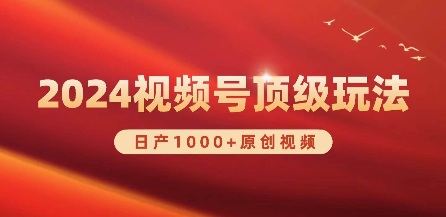 2024视频号新赛道,日产1000+原创视频,轻松实现日入3000+网创吧-网创项目资源站-副业项目-创业项目-搞钱项目网创吧