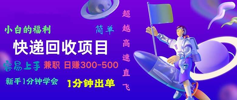 快递 回收项目,容易上手,小白一分钟学会,一分钟出单,日赚300~800网创吧-网创项目资源站-副业项目-创业项目-搞钱项目网创吧