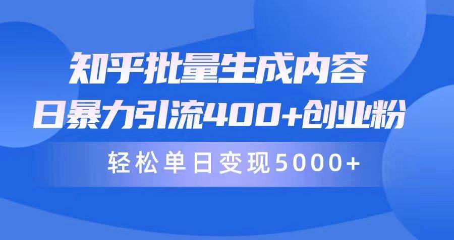知乎批量生成内容,日暴力引流400+创业粉,轻松单日变现5000+网创吧-网创项目资源站-副业项目-创业项目-搞钱项目网创吧
