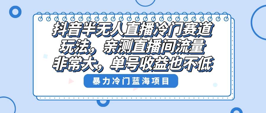 抖音半无人直播冷门赛道玩法,直播间流量非常大,单号收益也不低!网创吧-网创项目资源站-副业项目-创业项目-搞钱项目网创吧