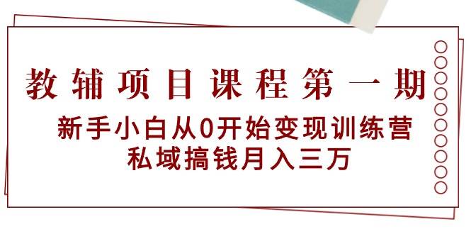 教辅项目课程第一期:新手小白从0开始变现训练营 私域搞钱月入三万网创吧-网创项目资源站-副业项目-创业项目-搞钱项目网创吧