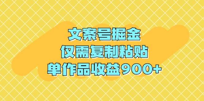 文案号掘金,仅需复制粘贴,单作品收益900+网创吧-网创项目资源站-副业项目-创业项目-搞钱项目网创吧