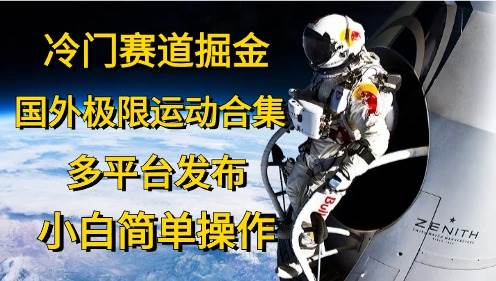 冷门赛道掘金,国外极限运动视频合集,多平台发布,小白简单操作网创吧-网创项目资源站-副业项目-创业项目-搞钱项目网创吧