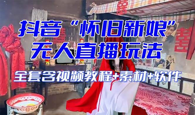 【怀旧新娘】无人直播整蛊互动玩法(含全套开播教程+软件+视频素材+音效)网创吧-网创项目资源站-副业项目-创业项目-搞钱项目网创吧