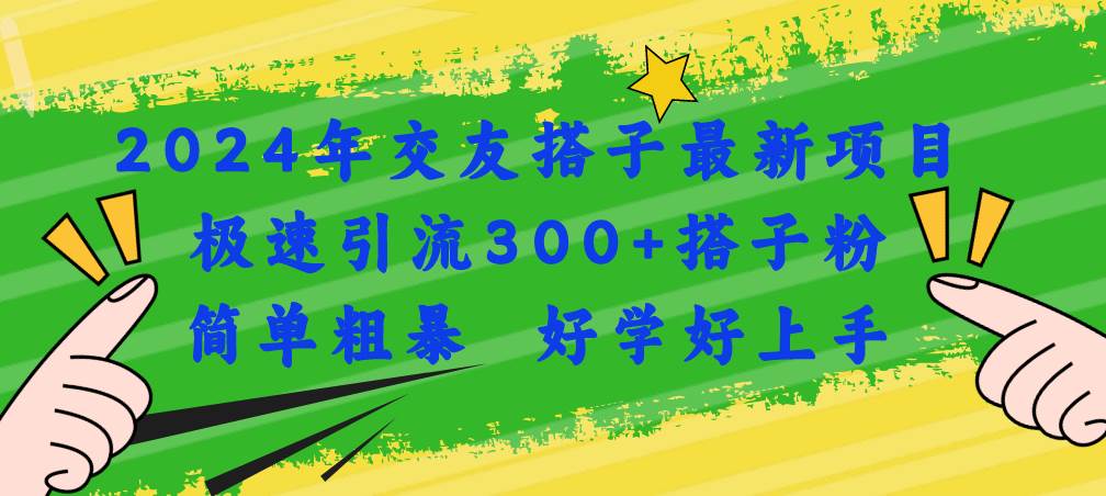 2024年交友搭子最新项目,极速引流300+搭子粉,简单粗暴,好学好上手网创吧-网创项目资源站-副业项目-创业项目-搞钱项目网创吧