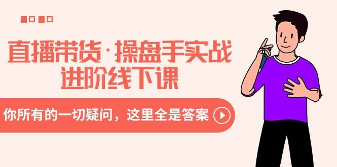 直播带货·操盘手实战进阶线下课:你所有的一切疑问,这里全是答案网创吧-网创项目资源站-副业项目-创业项目-搞钱项目网创吧